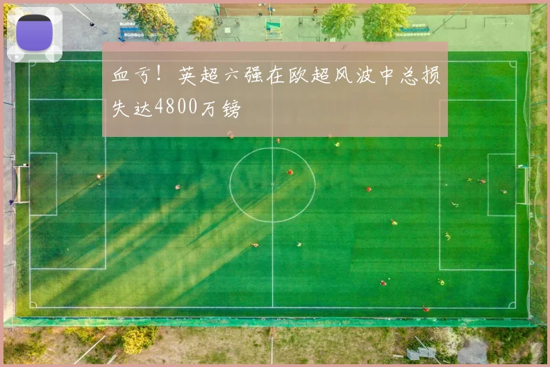 血亏！英超六强在欧超风波中总损失达4800万镑