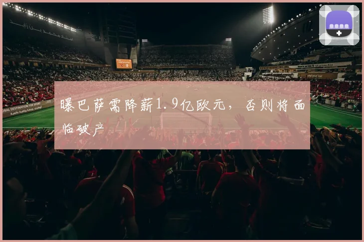 曝巴萨需降薪1.9亿欧元，否则将面临破产