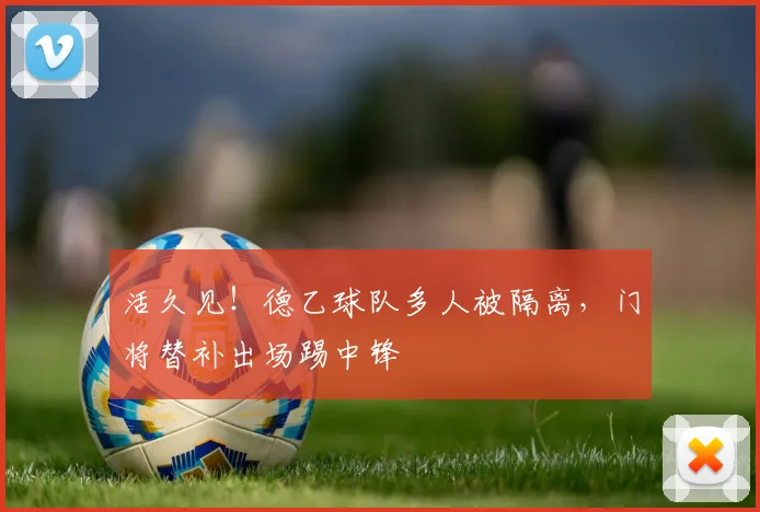 活久见！德乙球队多人被隔离，门将替补出场踢中锋